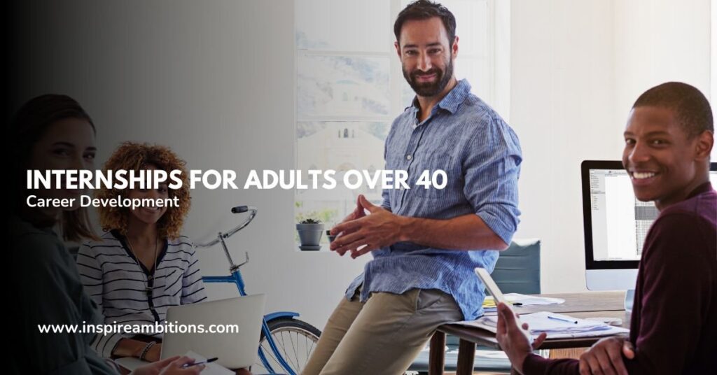 Internships for Adults Over 40 – Profession Growth Alternatives