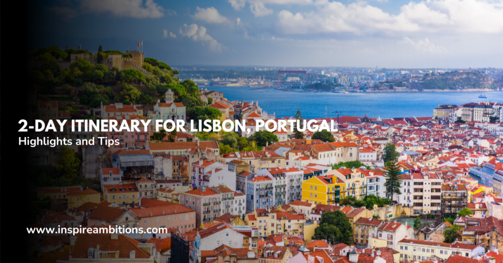 Two-day itinerary for Lisbon, Portugal – Unmissable highlights and suggestions