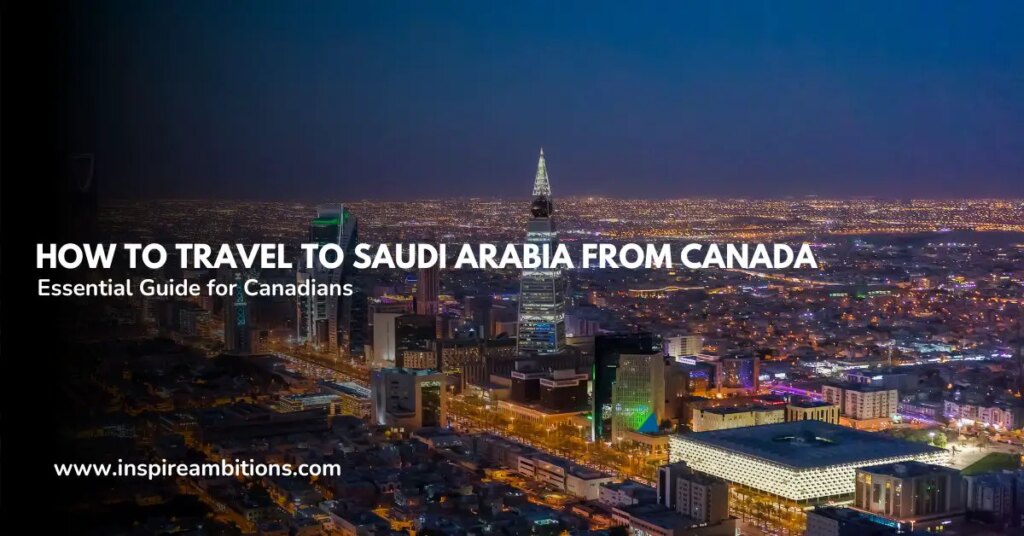 Find out how to journey to Saudi Arabia from Canada?  – Important information for Canadians
