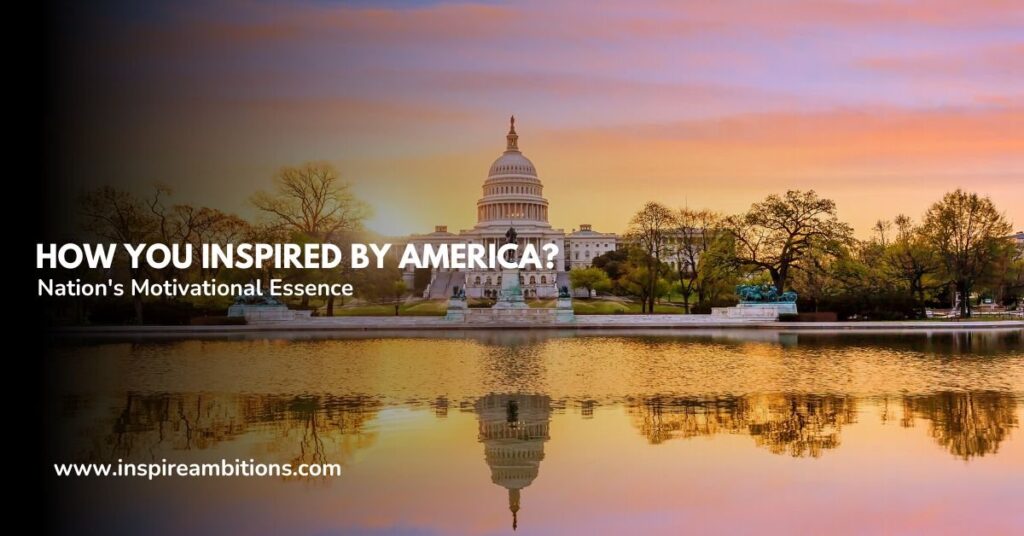 Easy methods to Be Impressed by America – Uncover the nation’s motivational essence